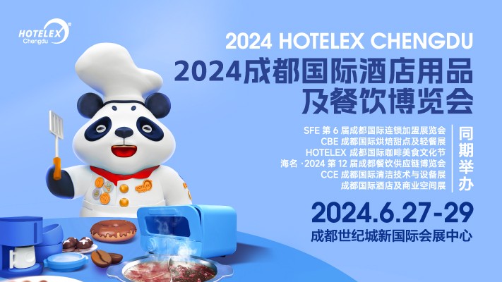 2024 HOTELEX成都国际酒店用品及餐饮博览会|餐饮界